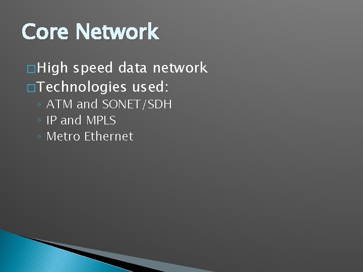 Core Network � High speed data network � Technologies used: ◦ ATM and SONET/SDH Core Network � High speed data network � Technologies used: ◦ ATM and SONET/SDH