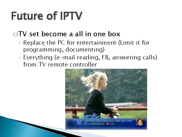 Future of IPTV � TV set become a all in one box ◦ Replace Future of IPTV � TV set become a all in one box ◦ Replace
