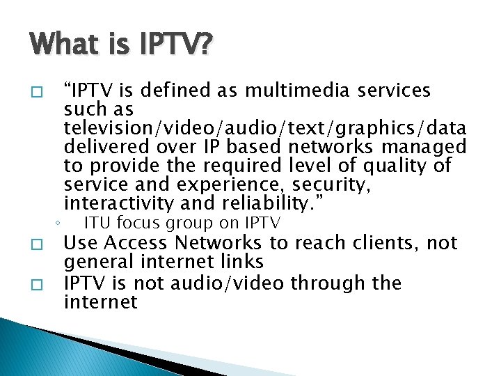 What is IPTV? � ◦ � � “IPTV is defined as multimedia services such What is IPTV? � ◦ � � “IPTV is defined as multimedia services such