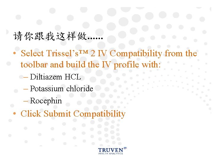 请你跟我这样做…… • Select Trissel’s™ 2 IV Compatibility from the toolbar and build the IV