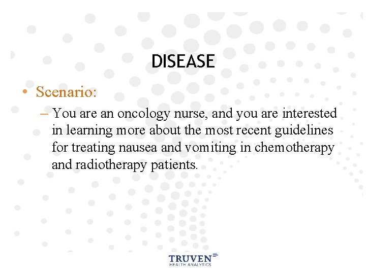 DISEASE • Scenario: – You are an oncology nurse, and you are interested in