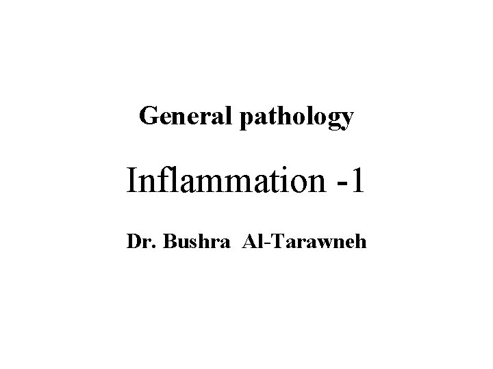 General pathology Inflammation -1 Dr. Bushra Al-Tarawneh 