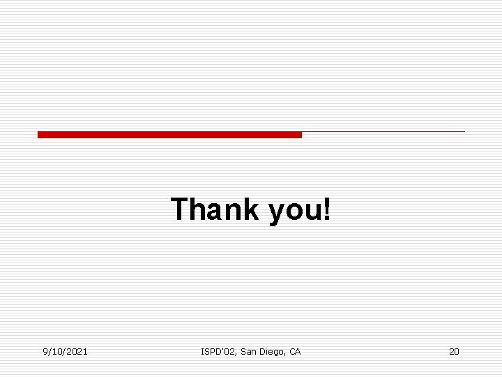 Thank you! 9/10/2021 ISPD'02, San Diego, CA 20 