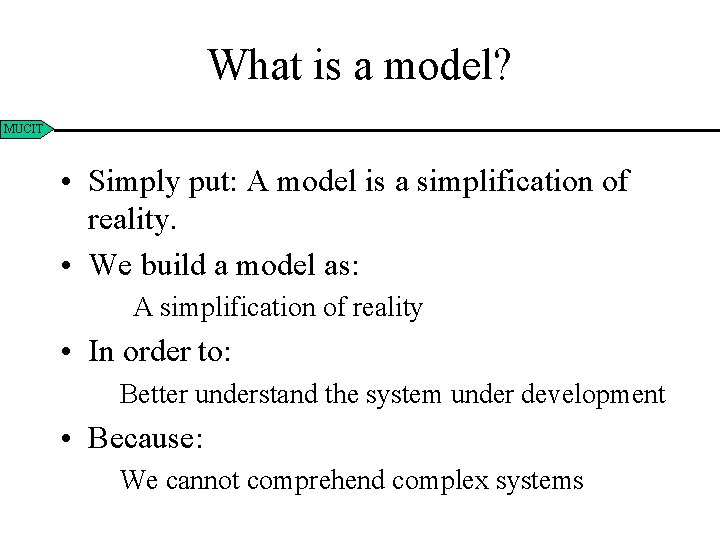 What is a model? MUCIT • Simply put: A model is a simplification of