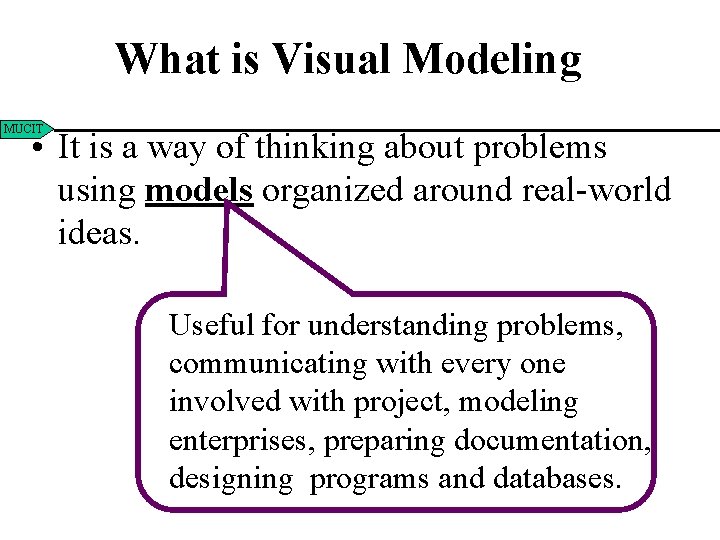 What is Visual Modeling MUCIT • It is a way of thinking about problems