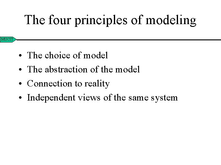 The four principles of modeling MUCIT • • The choice of model The abstraction