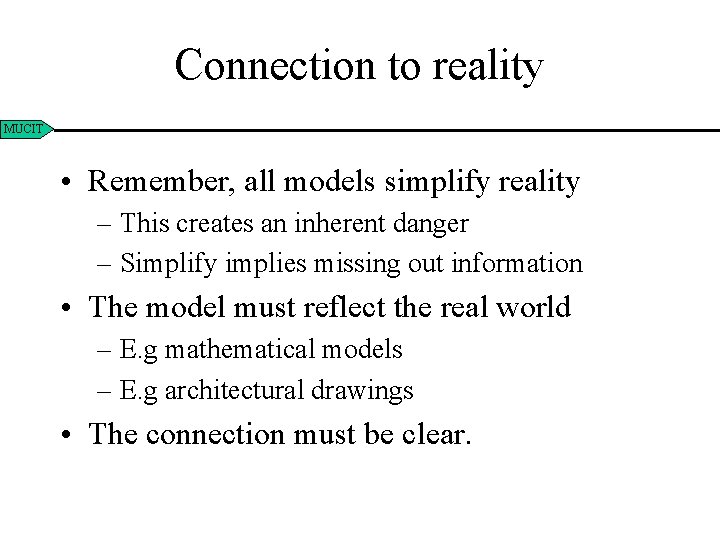 Connection to reality MUCIT • Remember, all models simplify reality – This creates an
