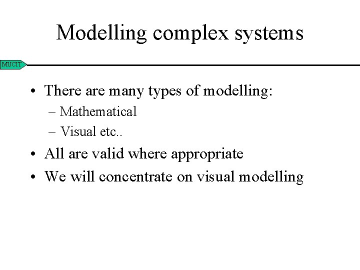 Modelling complex systems MUCIT • There are many types of modelling: – Mathematical –