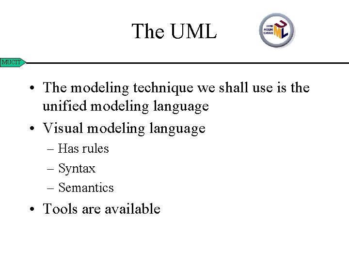 The UML MUCIT • The modeling technique we shall use is the unified modeling