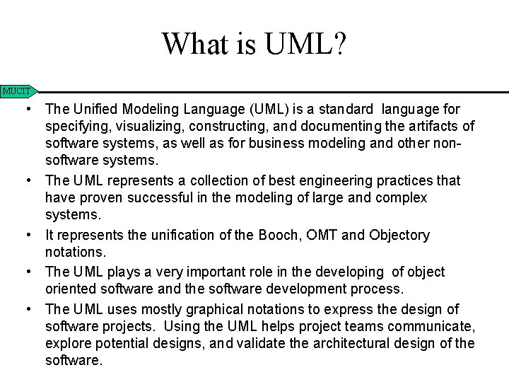 What is UML? MUCIT • The Unified Modeling Language (UML) is a standard language