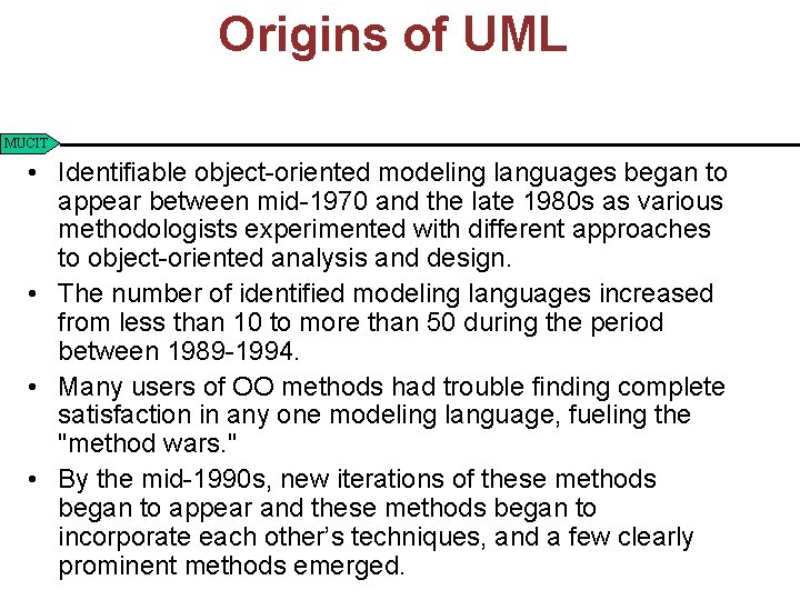 Origins of UML MUCIT • Identifiable object-oriented modeling languages began to appear between mid-1970