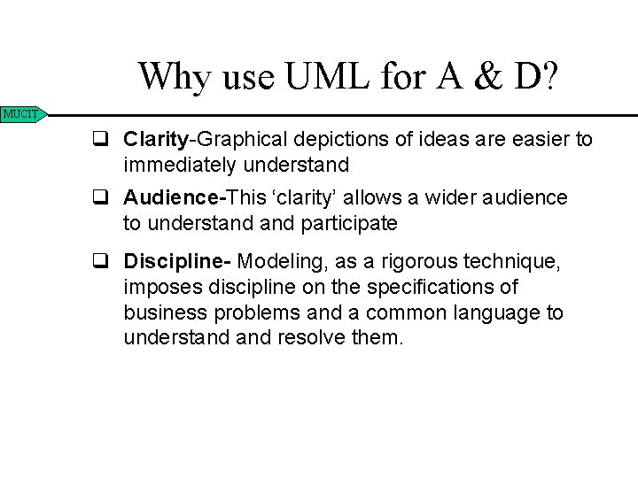 Why use UML for A & D? MUCIT q Clarity-Graphical depictions of ideas are