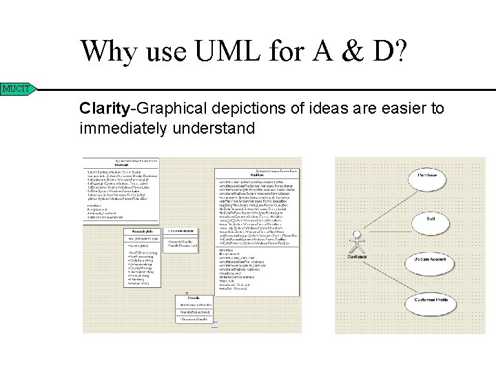 Why use UML for A & D? MUCIT Clarity-Graphical depictions of ideas are easier