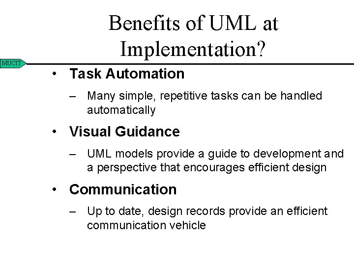MUCIT Benefits of UML at Implementation? • Task Automation – Many simple, repetitive tasks