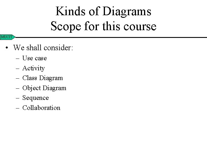 Kinds of Diagrams Scope for this course MUCIT • We shall consider: – –