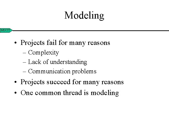 Modeling MUCIT • Projects fail for many reasons – Complexity – Lack of understanding
