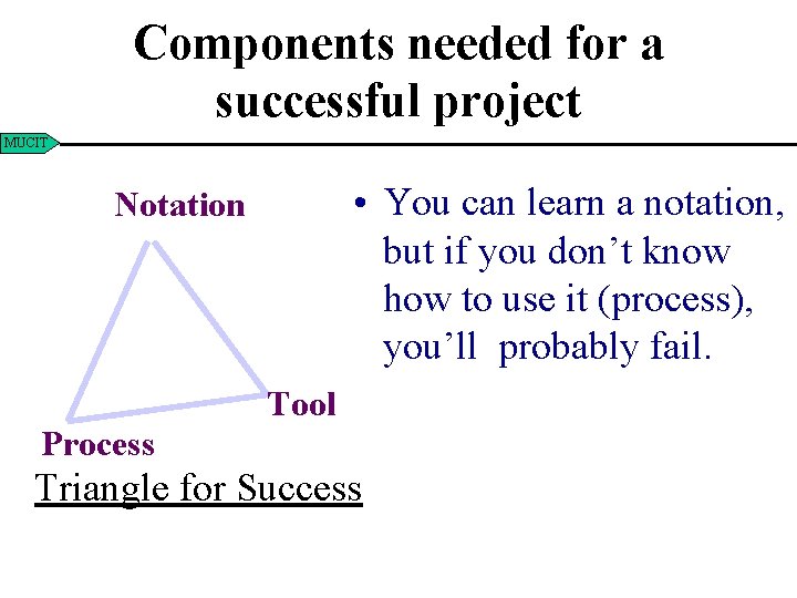 Components needed for a successful project MUCIT • You can learn a notation, but