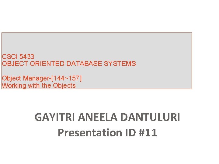 CSCI 5433 OBJECT ORIENTED DATABASE SYSTEMS Object Manager-[144~157] Working with the Objects GAYITRI ANEELA