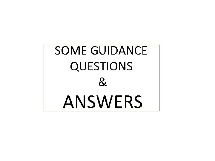 SOME GUIDANCE QUESTIONS & ANSWERS 