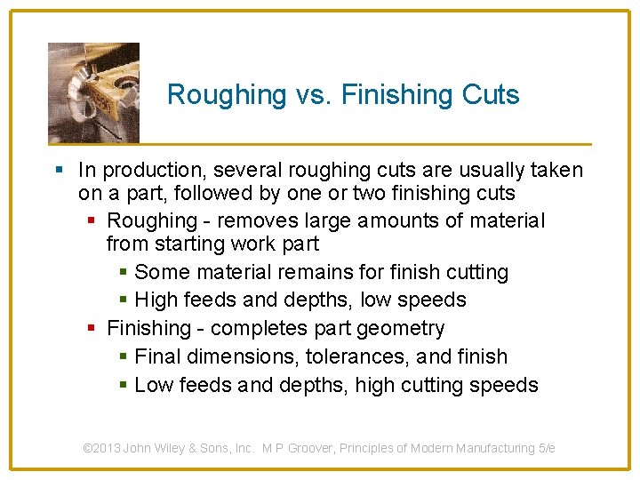 Roughing vs. Finishing Cuts § In production, several roughing cuts are usually taken on