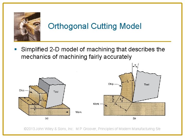 Orthogonal Cutting Model § Simplified 2 -D model of machining that describes the mechanics