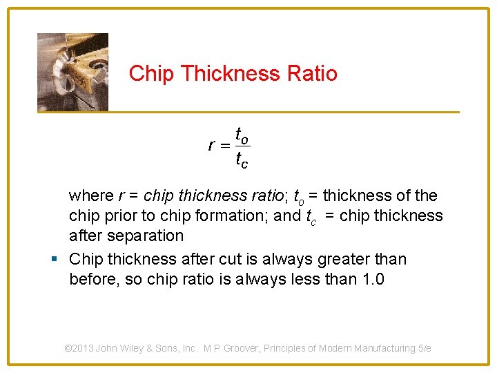 Chip Thickness Ratio where r = chip thickness ratio; to = thickness of the