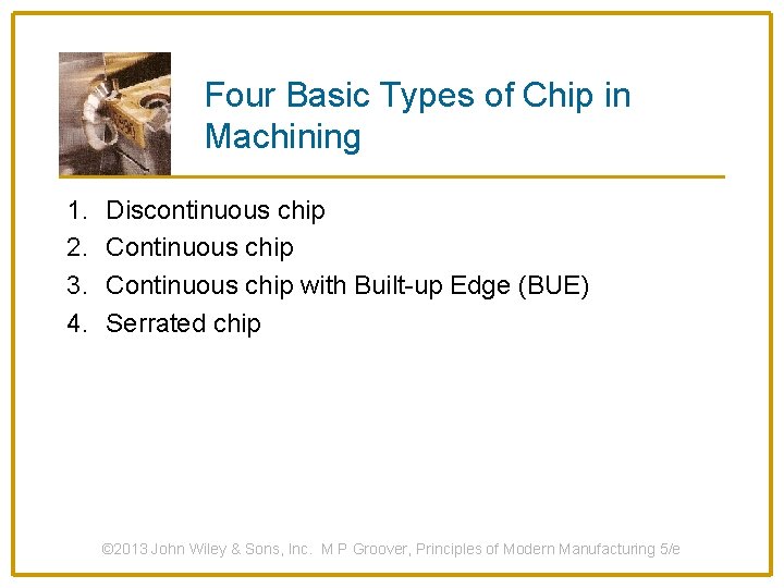 Four Basic Types of Chip in Machining 1. 2. 3. 4. Discontinuous chip Continuous