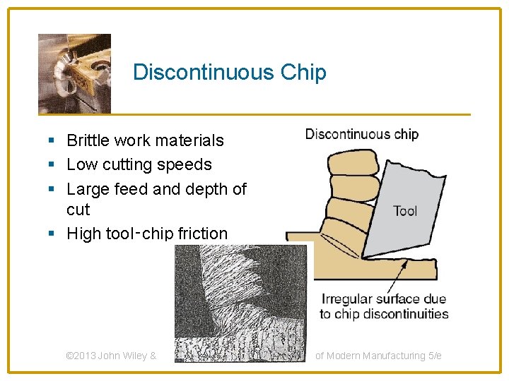Discontinuous Chip § Brittle work materials § Low cutting speeds § Large feed and