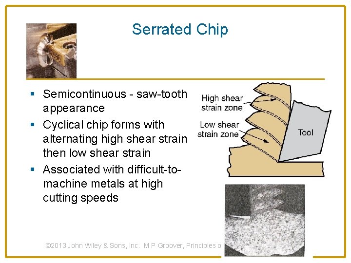Serrated Chip § Semicontinuous - saw-tooth appearance § Cyclical chip forms with alternating high