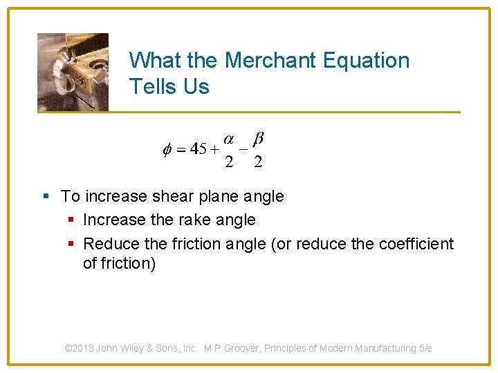 What the Merchant Equation Tells Us § To increase shear plane angle § Increase