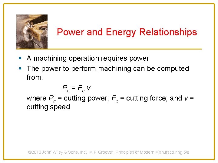 Power and Energy Relationships § A machining operation requires power § The power to