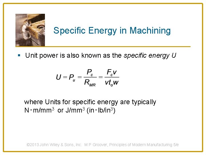 Specific Energy in Machining § Unit power is also known as the specific energy