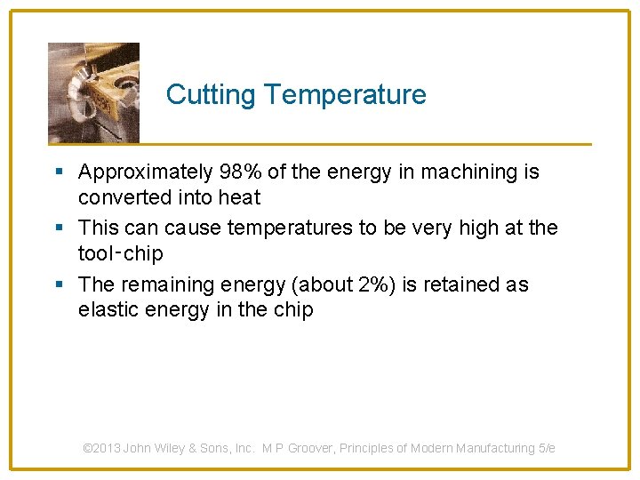 Cutting Temperature § Approximately 98% of the energy in machining is converted into heat