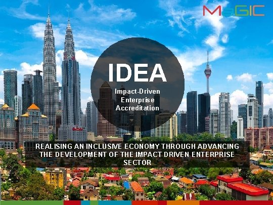 IDEA Impact-Driven Enterprise Accreditation REALISING AN INCLUSIVE ECONOMY THROUGH ADVANCING THE DEVELOPMENT OF THE