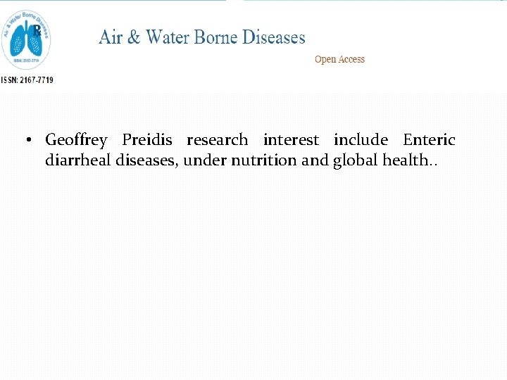  • Geoffrey Preidis research interest include Enteric diarrheal diseases, under nutrition and global