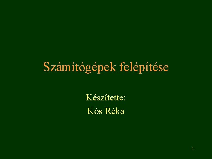 Számítógépek felépítése Készítette: Kós Réka 1 