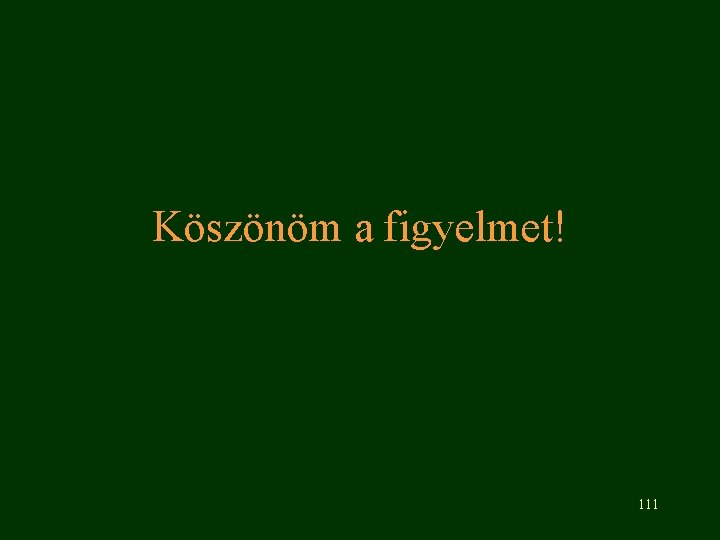 Köszönöm a figyelmet! 111 