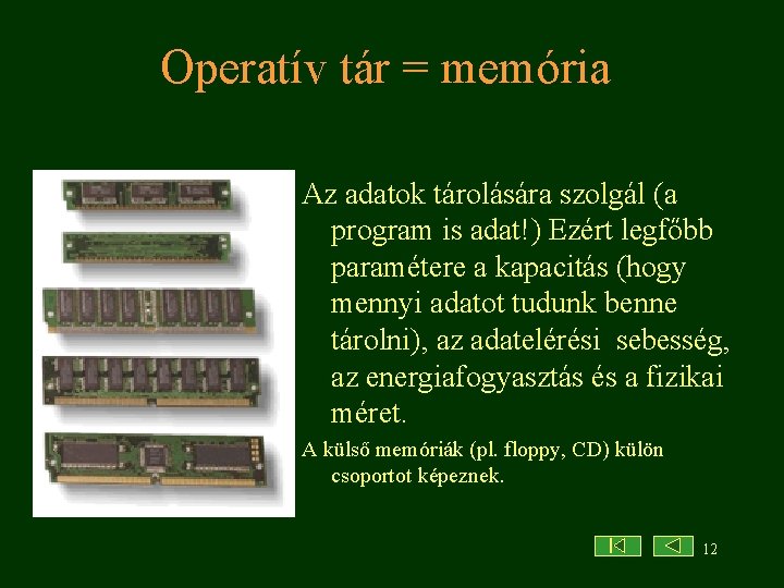 Operatív tár = memória Az adatok tárolására szolgál (a program is adat!) Ezért legfőbb