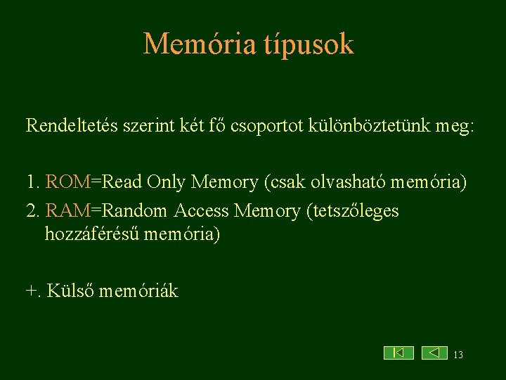 Memória típusok Rendeltetés szerint két fő csoportot különböztetünk meg: 1. ROM=Read Only Memory (csak