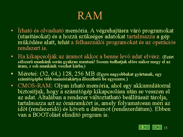 RAM • Írható és olvasható memória. A végrehajtásra váró programokat (utasításokat) és a hozzá