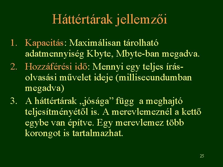 Háttértárak jellemzői 1. Kapacitás: Maximálisan tárolható adatmennyiség Kbyte, Mbyte-ban megadva. 2. Hozzáférési idő: Mennyi