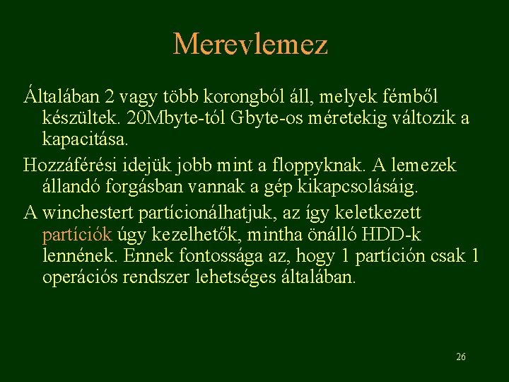 Merevlemez Általában 2 vagy több korongból áll, melyek fémből készültek. 20 Mbyte-tól Gbyte-os méretekig