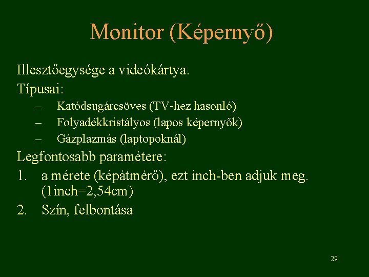 Monitor (Képernyő) Illesztőegysége a videókártya. Típusai: – – – Katódsugárcsöves (TV-hez hasonló) Folyadékkristályos (lapos