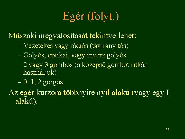 Egér (folyt. ) Műszaki megvalósítását tekintve lehet: – Vezetékes vagy rádiós (távirányítós) – Golyós,