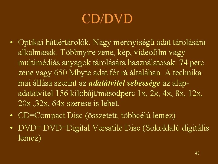 CD/DVD • Optikai háttértárolók. Nagy mennyiségű adat tárolására alkalmasak. Többnyire zene, kép, videofilm vagy