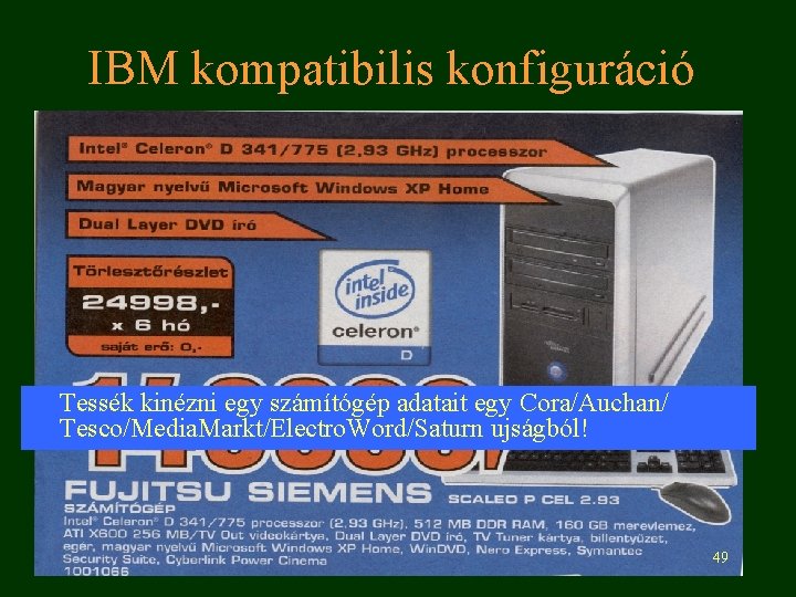 IBM kompatibilis konfiguráció Tessék kinézni egy számítógép adatait egy Cora/Auchan/ Tesco/Media. Markt/Electro. Word/Saturn ujságból!