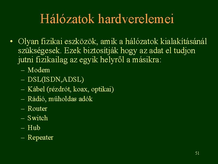 Hálózatok hardverelemei • Olyan fizikai eszközök, amik a hálózatok kialakításánál szükségesek. Ezek biztosítják hogy