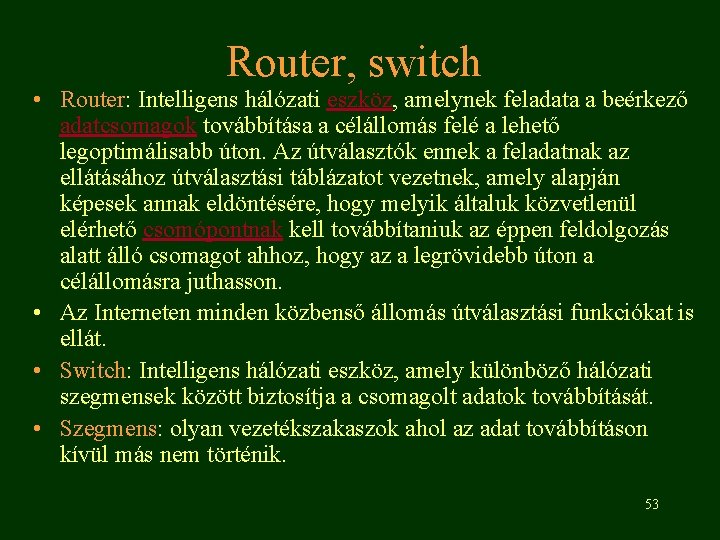 Router, switch • Router: Intelligens hálózati eszköz, amelynek feladata a beérkező adatcsomagok továbbítása a