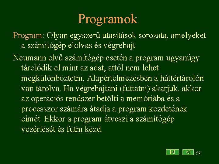 Programok Program: Olyan egyszerű utasítások sorozata, amelyeket a számítógép elolvas és végrehajt. Neumann elvű