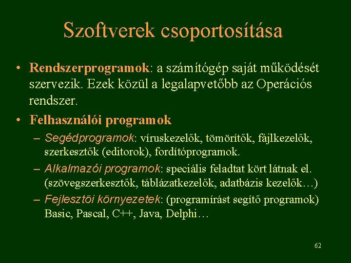 Szoftverek csoportosítása • Rendszerprogramok: a számítógép saját működését szervezik. Ezek közül a legalapvetőbb az